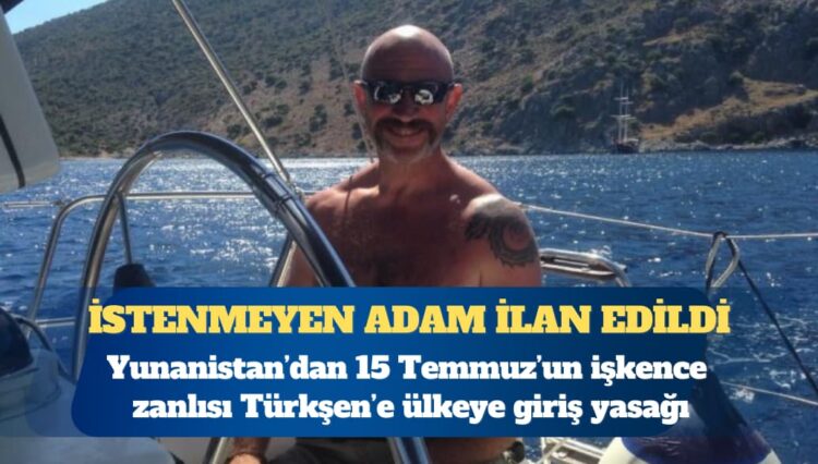 15 Temmuz’un işkence zanlısı Ali Türkşen’e Yunanistan’a giriş yasağı