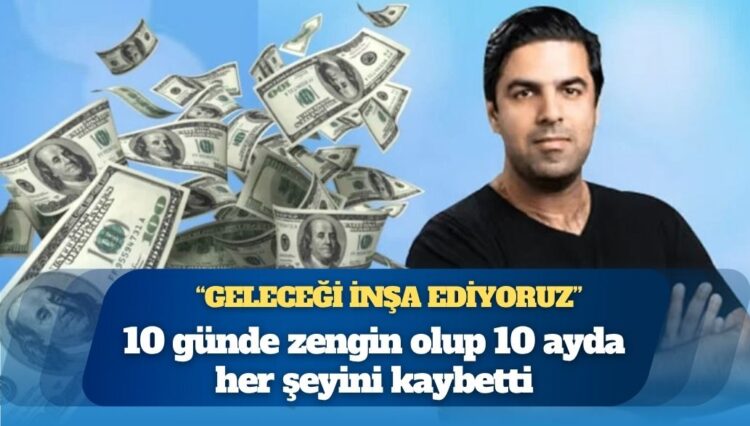 10 günde zengin olup 10 ayda her şeyini kaybetti