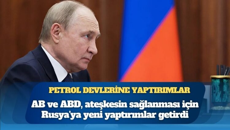 AB ve ABD, Ukrayna’da ateşkesin sağlanması için Rusya’ya yeni yaptırımlar getirdi