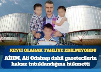 AİHM, cezaevinde 4 ameliyat geçiren ve keyfi olarak tahliye edilmeyen Ali Odabaşı’nın aralarında bulunduğu gazetecilerin haksız şekilde tutuklandığına hükmetti
