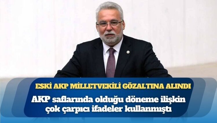 Eski AKP milletvekili Hüseyin Kocabıyık gözaltına alındı