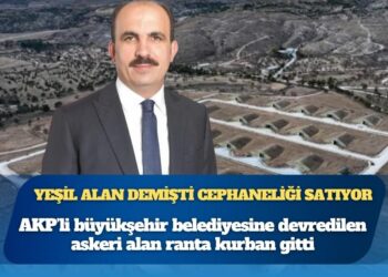 AKP’li büyükşehir belediyesine devredilen askeri alan ranta kurban gitti: 1.8 milyon metrekarelik cephanelik de mahalle olacak