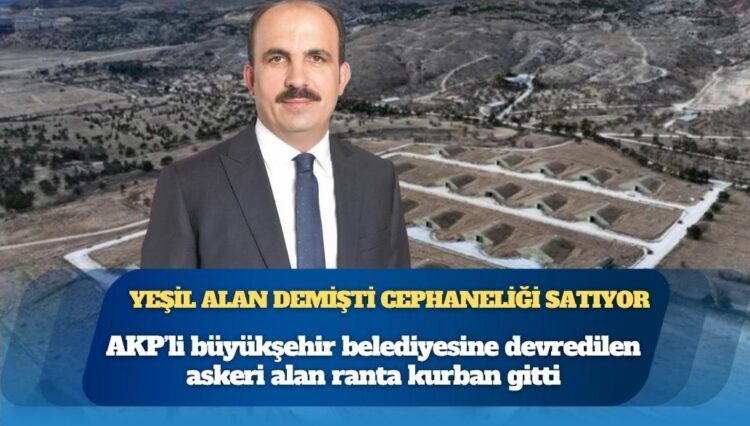 AKP’li büyükşehir belediyesine devredilen askeri alan ranta kurban gitti: 1.8 milyon metrekarelik cephanelik de mahalle olacak