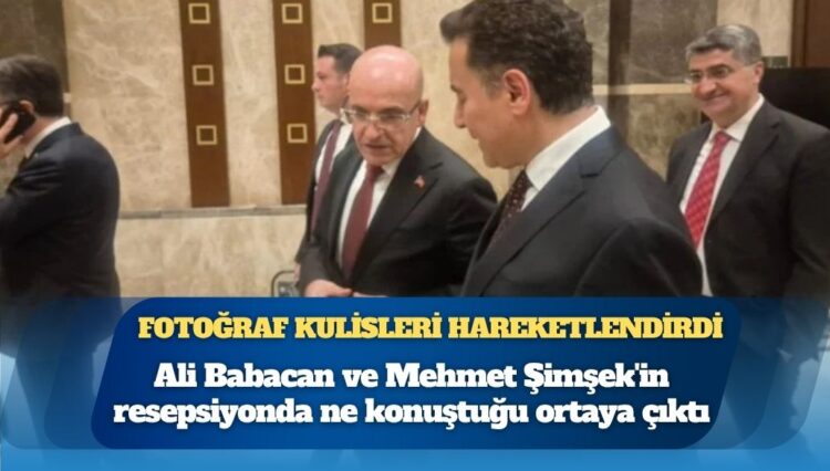 Ali Babacan ve Mehmet Şimşek’in resepsiyonda ne konuştuğu ortaya çıktı