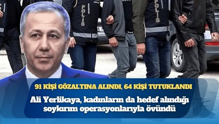 Gerekçe mağdurlara yardım etmek: Ali Yerlikaya, kadınların da hedef alındığı operasyonlarla övündü