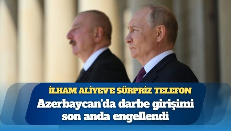 Azerbaycan’da darbe girişimi Putin’in uyarısıyla engellendi