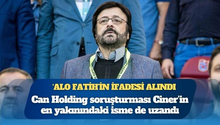 Can Holding soruşturması Ciner’in en yakınındaki isme de uzandı: ‘Alo Fatih’in ifadesi alındı