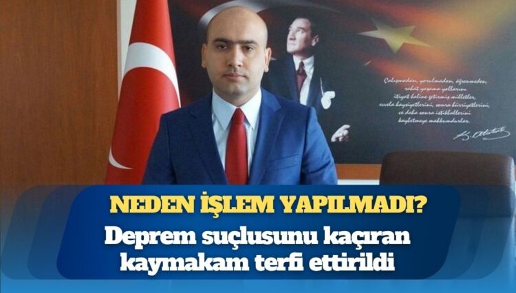 Deprem suçlusunu kaçıran kaymakam terfi ettirildi: “Kaymakam hakkında neden işlem yapılmadı?”