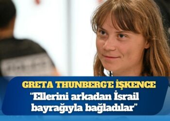 Greta Thunberg’e işkence: ‘Ellerini arkadan İsrail bayrağıyla bağladılar’