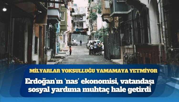 Erdoğan’ın ‘nas’ ekonomisi, vatandaşı sosyal yardıma muhtaç hale getirdi