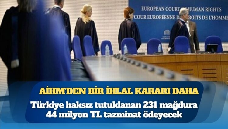 AİHM’den bir ihlal kararı daha: Türkiye, haksız tutuklanan 231 mağdura 44 milyon TL tazminat ödeyecek