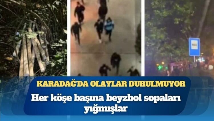 Karadağ’da olaylar durulmuyor: Her köşe başına beyzbol sopaları yığmışlar