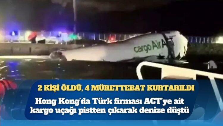 Hong Kong’da Türk firması ACT’ye ait kargo uçağı pistten çıkarak denize düştü: 2 ölü