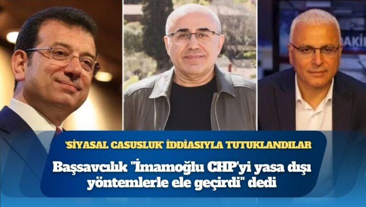 Ekrem İmamoğlu, Necati Özkan ve Merdan Yanardağ ‘siyasal casusluk’ iddiasıyla tutuklandı: Başsavcılık “İmamoğlu CHP’yi yasa dışı yöntemlerle ele geçirdi, Cumhurbaşkanlığı adaylığı için fon oluşturdu” dedi