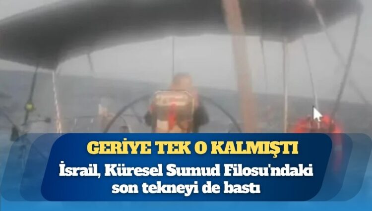 İsrail, Küresel Sumud Filosu’ndaki son tekneyi de bastı