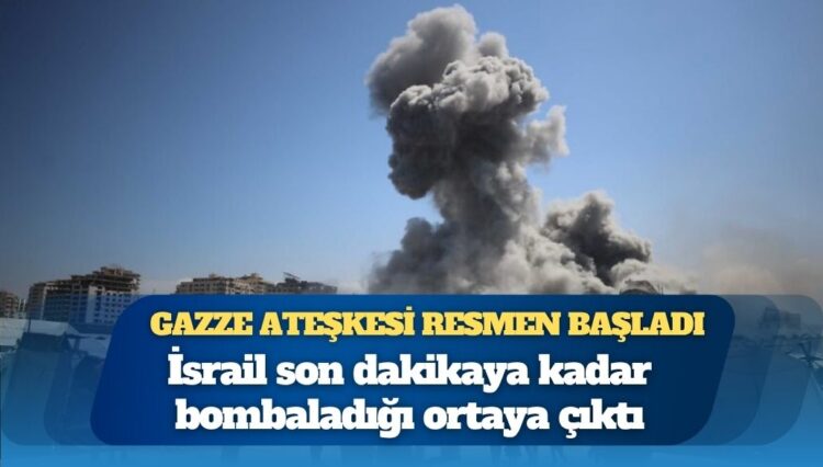 Gazze ateşkesi resmen başladı: İsrail son dakikaya kadar bombaladığı ortaya çıktı