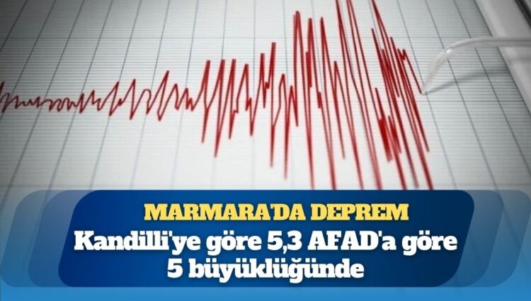 Marmara’da deprem: Kandilli’ye göre 5,3 AFAD’a göre 5 büyüklüğünde
