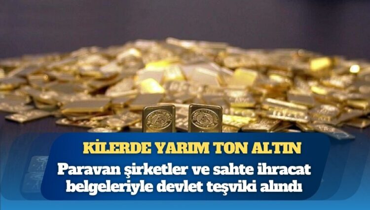 İstanbul Altın Rafinerisi operasyonunda kilerde yarım ton altın bulundu, paravan şirketler ve sahte ihracat belgeleriyle devlet teşviki alındı