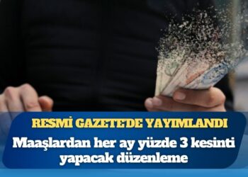 Maaşlardan her ay yüzde 3 kesinti yapacak düzenleme Resmi Gazete’de