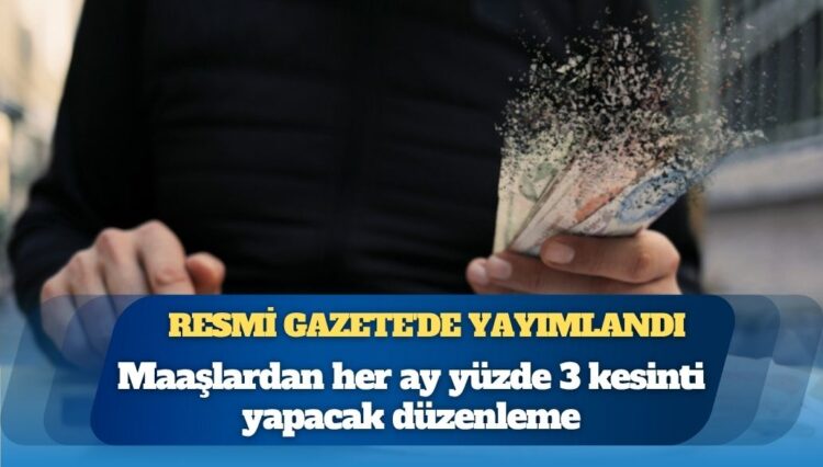 Maaşlardan her ay yüzde 3 kesinti yapacak düzenleme Resmi Gazete’de