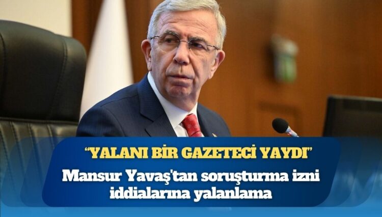 Mansur Yavaş’tan soruşturma izni iddialarına yalanlama: Yalanı bir gazeteci yaydı