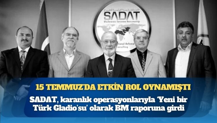 Birleşmiş Milletler raporuna girdi: 15 Temmuz’da etkin rol oynayan SADAT, karanlık operasyonlarıyla ‘Yeni bir Türk Gladio’su’ olarak nitelendirildi