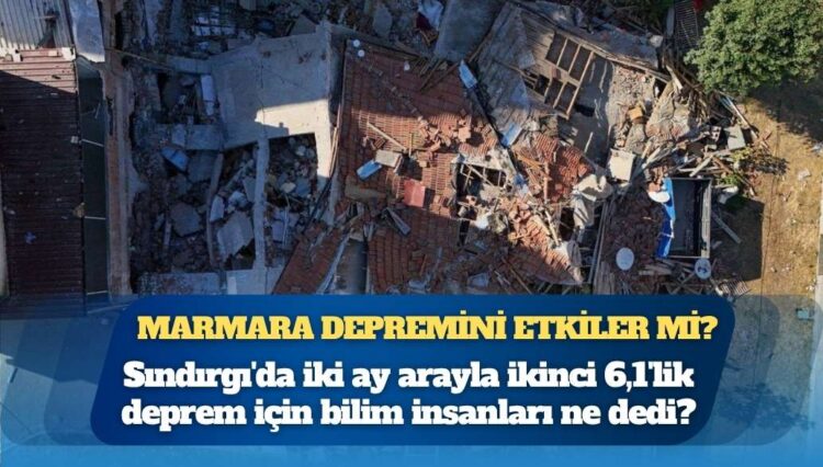 Marmara depremini etkiler mi: Sındırgı’da iki ay arayla ikinci 6,1’lik deprem için bilim insanları ne dedi?
