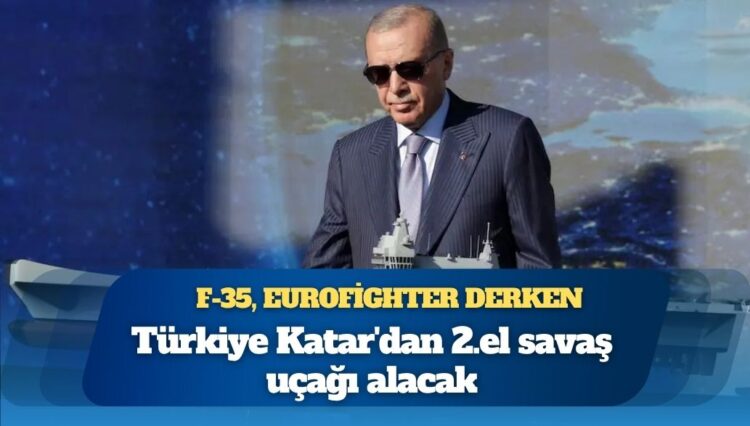 F-35, Eurofighter derken; Türkiye Katar’dan 2. el savaş uçağı alacak
