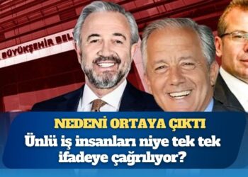 Nedeni ortaya çıktı: Ünlü iş insanları niye tek tek ifadeye çağrılıyor?