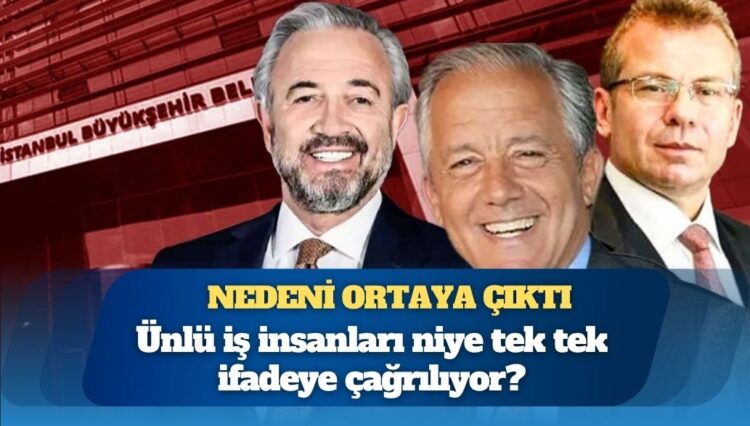 Nedeni ortaya çıktı: Ünlü iş insanları niye tek tek ifadeye çağrılıyor?