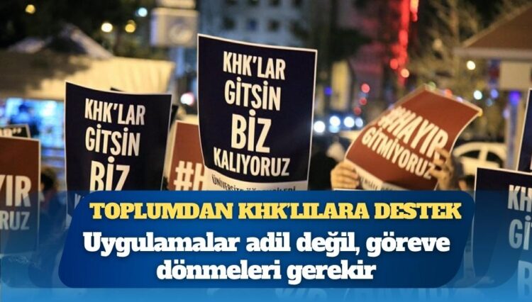 Toplumdan KHK’lılara destek: Uygulamalar adil değil, göreve dönmeleri gerekir