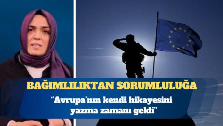 Bağımlılıktan sorumluluğa: Avrupa’nın kendi hikayesini yazma zamanı geldi