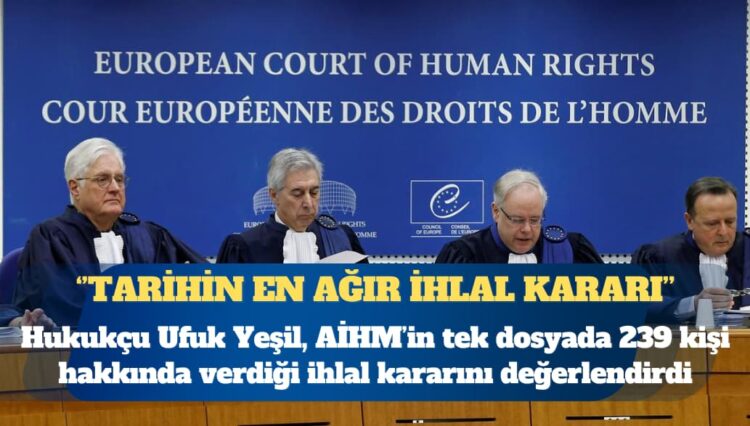 Hukukçu Ufuk Yeşil, AİHM’in ‘Demirhan ve diğerleri’ dosyasında 239 kişi hakkında verdiği 7. madde ihlalini değerlendirdi: Tarihin en ağır ihlal kararı
