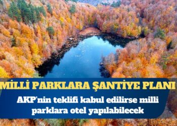 AKP’den yeni teklif: Milli parklar içerisine otel yapılabilecek