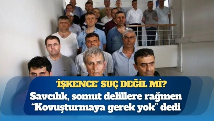 Savcılık, somut delillere rağmen “Kovuşturmaya gerek yok” dedi: ‘İşkence’ suç değil mi?