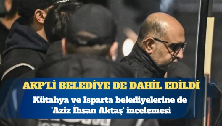 Kütahya ve Isparta belediyelerine de ‘Aziz İhsan Aktaş’ incelemesi