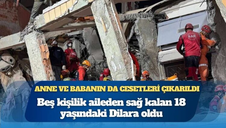 Gebze’deki enkazdan iki kardeşten sonra anne ve babanın da cesetleri çıkarıldı, beş kişilik aileden sağ kalan 18 yaşındaki Dilara oldu