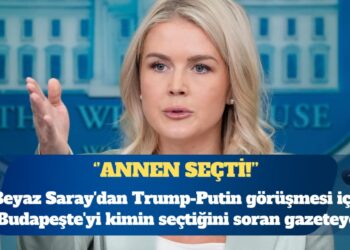 Beyaz Saray’dan Trump-Putin görüşmesi için Budapeşte’yi kimin seçtiğini soran gazeteye: Annen seçti!