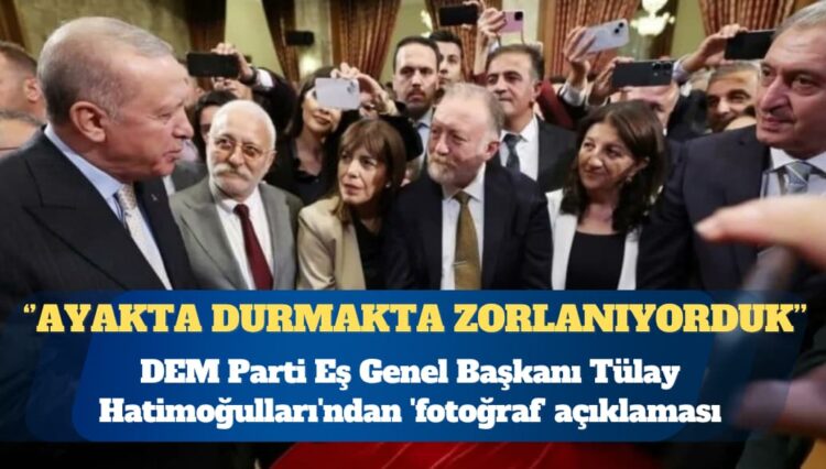 DEM Parti Eş Genel Başkanı Tülay Hatimoğulları’ndan ‘fotoğraf’ açıklaması: Ayakta durmakta zorlanıyorduk