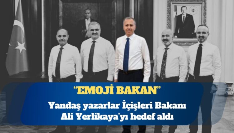 Yandaş yazarlar İçişleri Bakanı Ali Yerlikaya’yı hedef aldı: ‘Emoji Bakan’ diye herkes dalga geçiyor