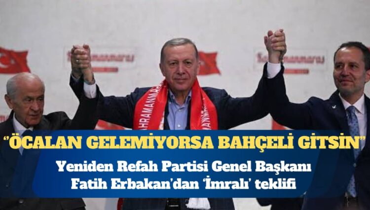 Yeniden Refah Partisi Genel Başkanı Fatih Erbakan: Madem Öcalan Meclis’e gelemiyor, o zaman Bahçeli İmralı’ya gitsin