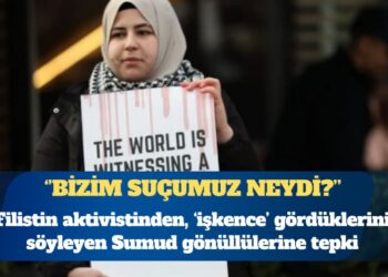 Filistin aktivistinden, ‘işkence’ gördüklerini söyleyen Sumud gönüllülerine tepki: Bizim suçumuz neydi?