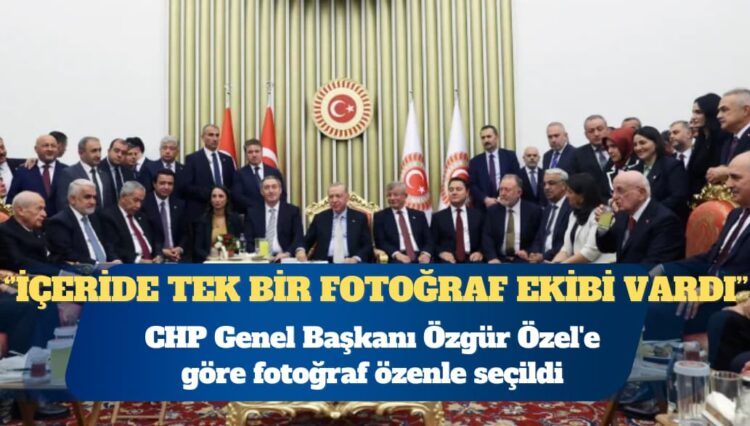 CHP Genel Başkanı Özgür Özel’e göre fotoğraf özenle seçildi