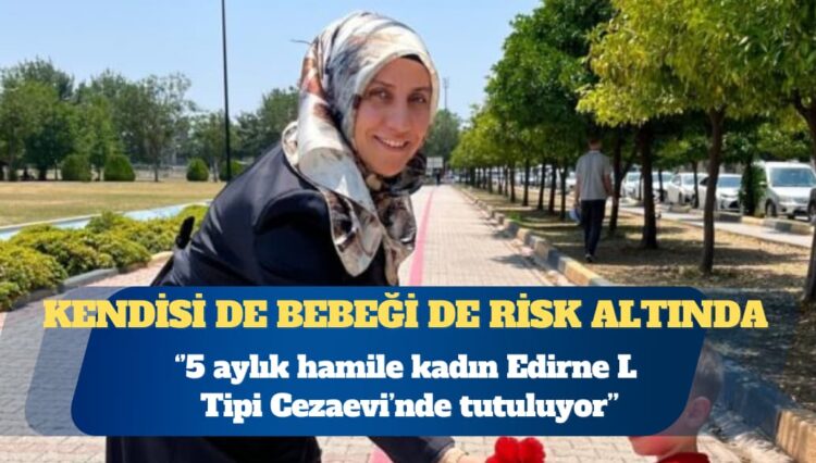 Beş aylık hamile kadın iki aydır hapiste: Hem kendisi hem bebeği risk altında