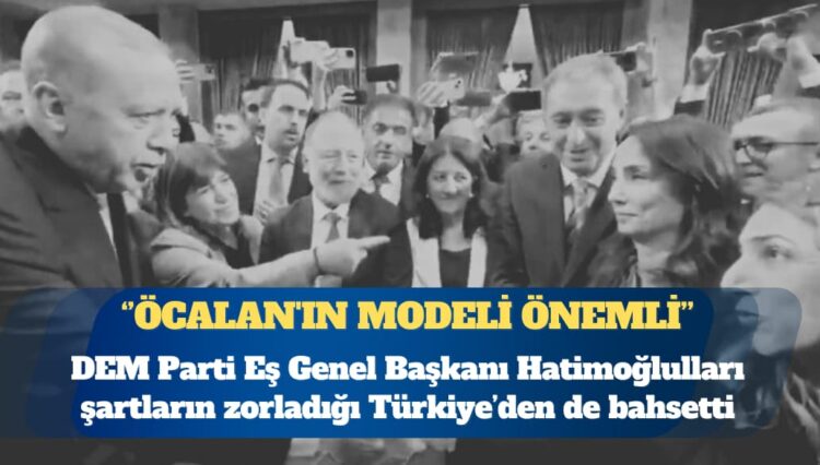 DEM Parti Eş Genel Başkanı Tülay Hatimoğulları’ndan ”Öcalan’ın modelini önemli buluyoruz” çıkışı