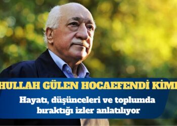 Fethullah Gülen Hocaefendi kimdir?