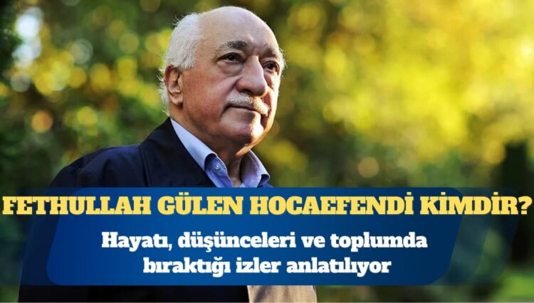 Fethullah Gülen Hocaefendi kimdir?