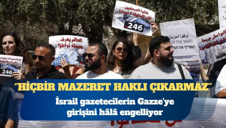 İsrail gazetecilerin Gazze’ye girişini hâlâ engelliyor