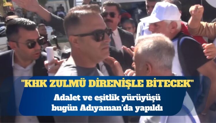 KHK’lıların ”Adalet ve Eşitlik Yürüyüşü” bugün Adıyaman’da yapıldı
