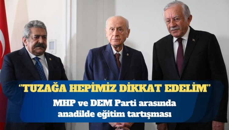 MHP ve DEM Parti arasında anadilde eğitim tartışması: Tuzağa hepimiz dikkat edelim